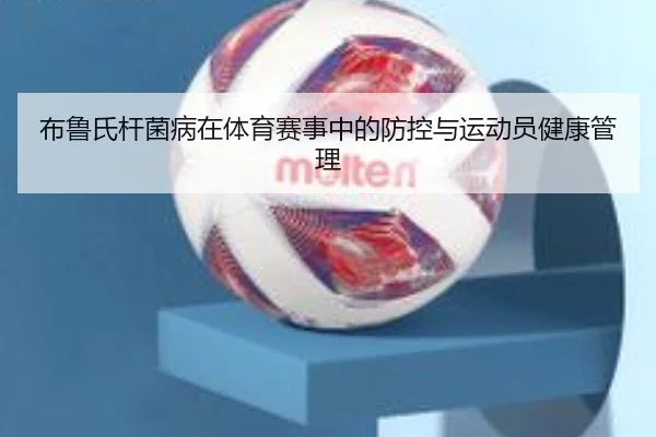 布鲁氏杆菌病在体育赛事中的防控与运动员健康管理